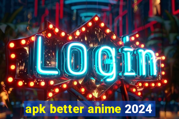apk better anime 2024